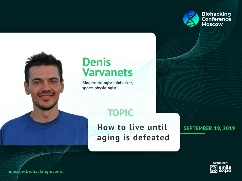 How to Prolong Life and Live until Aging is defeated? Biogerontologist Denis Varvanets Will Tell at Biohacking Conference Moscow