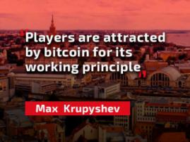 Max Krupyshev : Players are attracted by bitcoin for its working principle