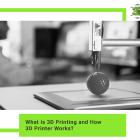 What is 3D Printing and How 3D Printer Works?