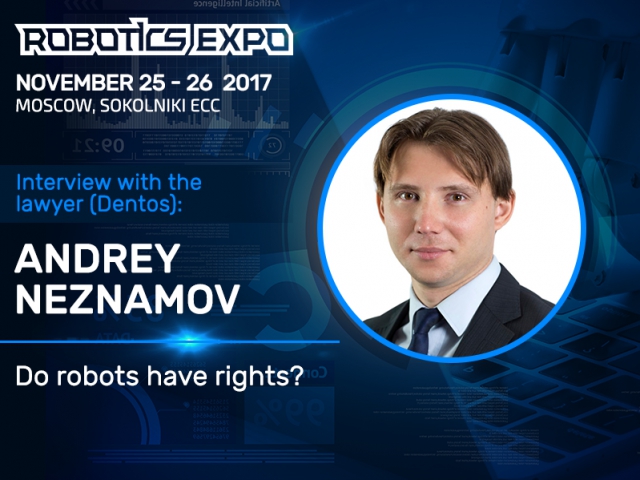 Lawyer Andrey Neznamov on the legal framework of robotics in Russia: Do robots have rights?